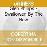 Glen Phillips - Swallowed By The New cd
