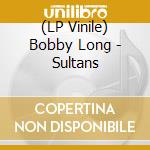 (LP Vinile) Bobby Long - Sultans lp vinile di Long, Bobby