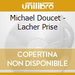 Michael Doucet - Lacher Prise cd musicale