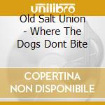 Old Salt Union - Where The Dogs Dont Bite cd
