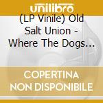 (LP Vinile) Old Salt Union - Where The Dogs Dont Bite vinile