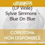 (LP Vinile) Sylvie Simmons - Blue On Blue lp vinile