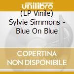 (LP Vinile) Sylvie Simmons - Blue On Blue vinile