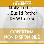 Molly Tuttle - ...But Id Rather Be With You cd musicale