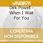 Dirk Powell - When I Wait For You cd musicale