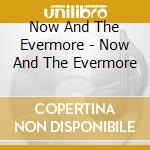Now And The Evermore - Now And The Evermore cd