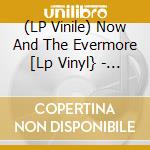 (LP Vinile) Now And The Evermore  [Lp Vinyl} - Now And The Evermore  [Lp Vinyl} vinile