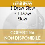 I Draw Slow - I Draw Slow cd