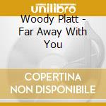 Woody Platt - Far Away With You cd