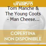 Tom Manche & The Young Coots - Man Cheese Music cd