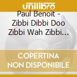 Paul Benoit - Zibbi Dibbi Doo Zibbi Wah Zibbi Doo Wah Doo cd
