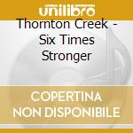Thornton Creek - Six Times Stronger