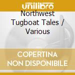 Northwest Tugboat Tales / Various cd musicale di Various