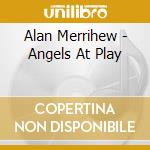Alan Merrihew - Angels At Play cd