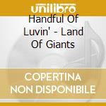 Handful Of Luvin' - Land Of Giants cd musicale di Handful Of Luvin'