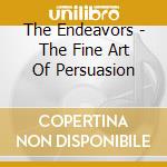 The Endeavors - The Fine Art Of Persuasion cd