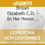 Brown Elizabeth C.D. - In Her Honor 1 cd musicale di Brown Elizabeth C.D.