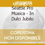 Seattle Pro Musica - In Dulci Jubilo cd