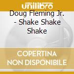 Doug Fleming Jr. - Shake Shake Shake cd