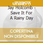 Jay Holcomb - Save It For A Rainy Day cd
