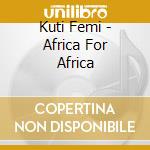 Kuti Femi - Africa For Africa cd musicale di Kuti Femi