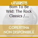 Born To Be Wild: The Rock Classics / Various cd