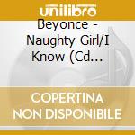 Beyonce - Naughty Girl/I Know (Cd Singolo) cd musicale di Beyonce