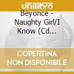 Beyonce - Naughty Girl/I Know (Cd Singolo) cd