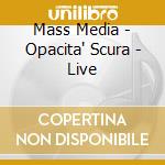 Mass Media - Opacita' Scura - Live cd musicale