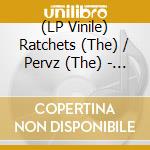 (LP Vinile) Ratchets (The) / Pervz (The) - Split vinile