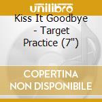 Kiss It Goodbye - Target Practice (7') cd