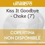 Kiss It Goodbye - Choke (7') cd