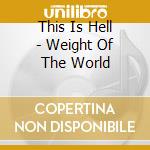 This Is Hell - Weight Of The World cd