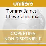 Tommy James - I Love Christmas cd musicale di Tommy James