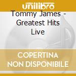Tommy James - Greatest Hits Live cd musicale di Tommy James