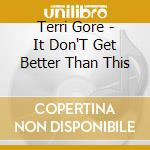 Terri Gore - It Don'T Get Better Than This cd