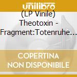 (LP Vinile) Theotoxin - Fragment:Totenruhe (Black Vinyl) lp vinile