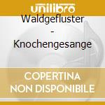Waldgefluster - Knochengesange cd