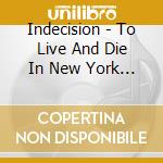 Indecision - To Live And Die In New York City cd