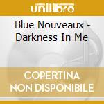 Blue Nouveaux - Darkness In Me cd