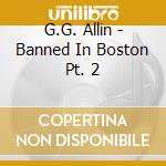 G.G. Allin - Banned In Boston Pt. 2 cd