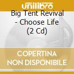 Big Tent Revival - Choose Life (2 Cd) cd