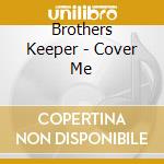 Brothers Keeper - Cover Me cd musicale di Brothers Keeper