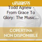Todd Agnew - From Grace To Glory: The Music Of Todd Agnew cd musicale di Todd Agnew