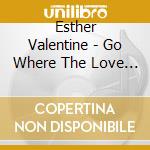 Esther Valentine - Go Where The Love Is cd