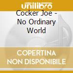 Cocker Joe - No Ordinary World cd musicale di Joe Cocker
