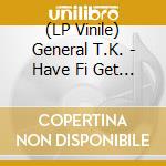 (LP Vinile) General T.K. - Have Fi Get Her/Prepare vinile