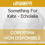 Something For Kate - Echolalia cd