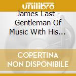 James Last - Gentleman Of Music With His Orchestra & Choir cd musicale di James Last