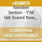 Reindeer Section - Y'All Get Scared Now Ya Hear cd
